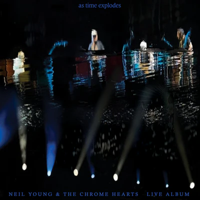 As Time Explodes - Neil Young and The Chrome Hearts [CD]