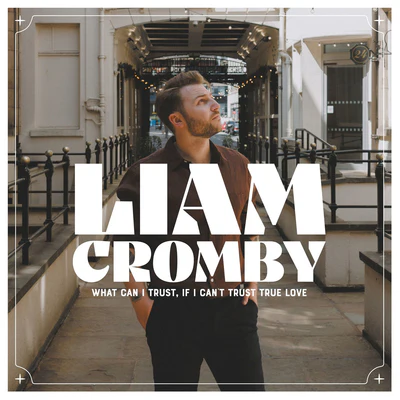 What Can I Trust, If I Can't Trust True Love - Liam Cromby [VINYL Limited Edition]